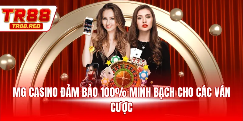 MG casino đảm bảo 100% minh bạch cho các ván cược